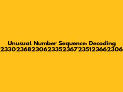 Unusual Number Sequence: Decoding 23302368230623352367235123662306