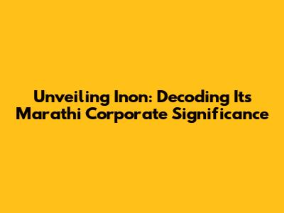 Unveiling 'Inon': Decoding Its Marathi Corporate Significance