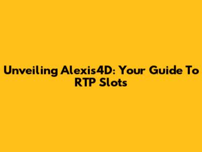 Unveiling Alexis4D: Your Guide To RTP Slots