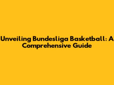 Unveiling Bundesliga Basketball: A Comprehensive Guide