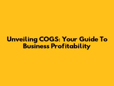 Unveiling COGS: Your Guide To Business Profitability