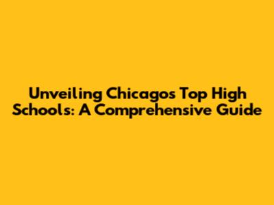 Unveiling Chicago's Top High Schools: A Comprehensive Guide