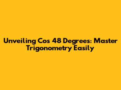 Unveiling Cos 48 Degrees: Master Trigonometry Easily