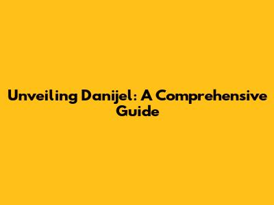 Unveiling Danijel: A Comprehensive Guide