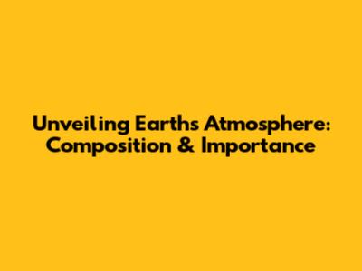 Unveiling Earth's Atmosphere: Composition & Importance