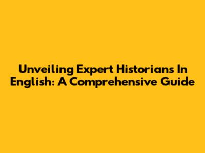 Unveiling Expert Historians In English: A Comprehensive Guide