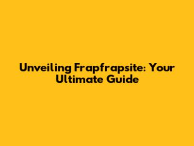 Unveiling Frapfrapsite: Your Ultimate Guide