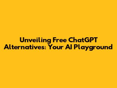 Unveiling Free ChatGPT Alternatives: Your AI Playground