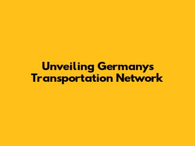 Unveiling Germany's Transportation Network