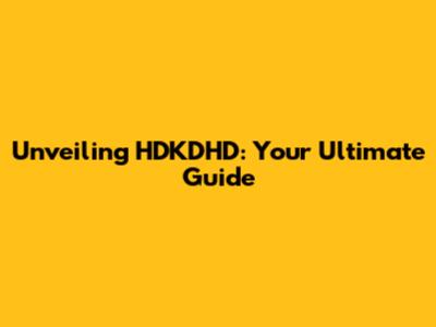 Unveiling HDKDHD: Your Ultimate Guide