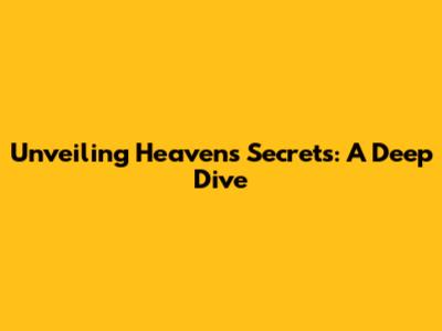 Unveiling Heaven's Secrets: A Deep Dive