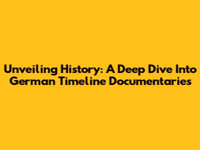 Unveiling History: A Deep Dive Into German Timeline Documentaries
