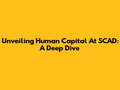Unveiling Human Capital At SCAD: A Deep Dive