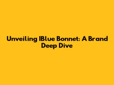 Unveiling IBlue Bonnet: A Brand Deep Dive