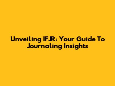 Unveiling IFJR: Your Guide To Journaling Insights