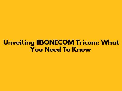 Unveiling IIBONECOM Tricom: What You Need To Know