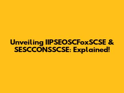 Unveiling IIPSEOSCFoxSCSE & SESCCONSSCSE: Explained!