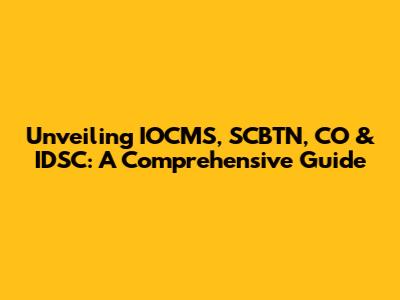 Unveiling IOCMS, SCBTN, CO & IDSC: A Comprehensive Guide