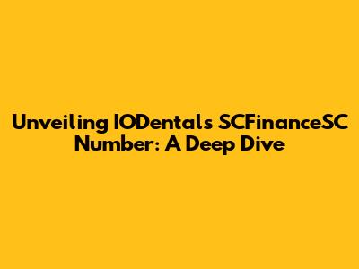 Unveiling IODental's SCFinanceSC Number: A Deep Dive