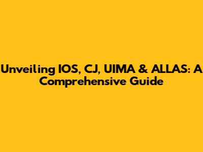 Unveiling IOS, CJ, UIMA & ALLAS: A Comprehensive Guide