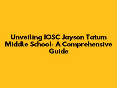Unveiling IOSC Jayson Tatum Middle School: A Comprehensive Guide