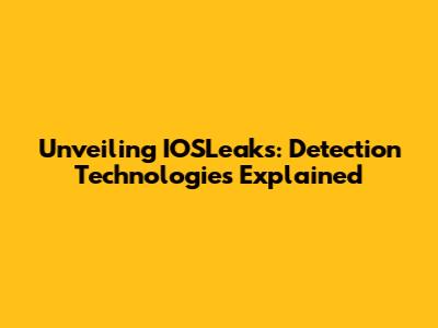 Unveiling IOSLeaks: Detection Technologies Explained