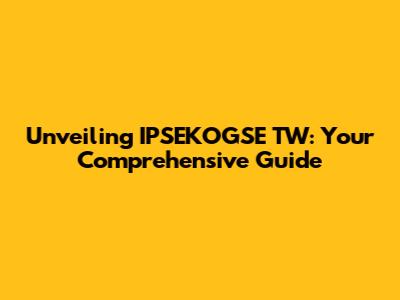 Unveiling IPSEKOGSE TW: Your Comprehensive Guide