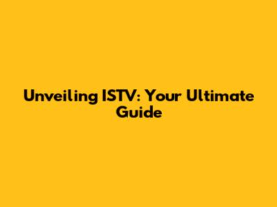 Unveiling ISTV: Your Ultimate Guide