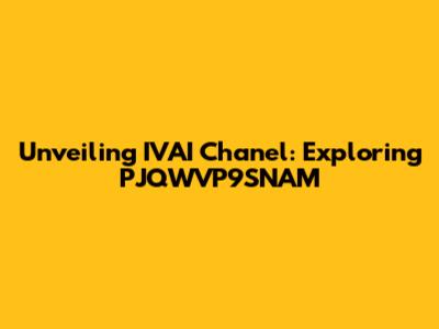 Unveiling IVAI Chanel: Exploring PJQWVP9SNAM