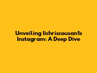 Unveiling Iichriscousan1's Instagram: A Deep Dive