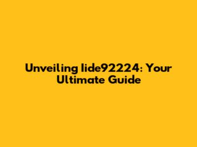 Unveiling Iide92224: Your Ultimate Guide