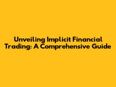 Unveiling Implicit Financial Trading: A Comprehensive Guide