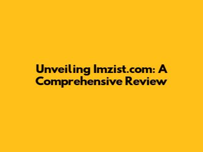 Unveiling Imzist.com: A Comprehensive Review