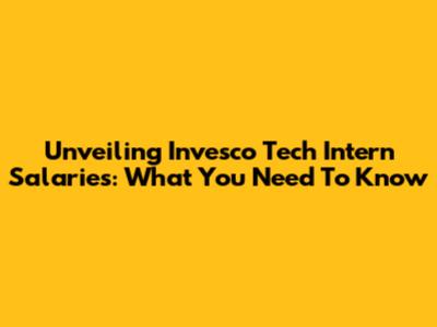 Unveiling Invesco Tech Intern Salaries: What You Need To Know