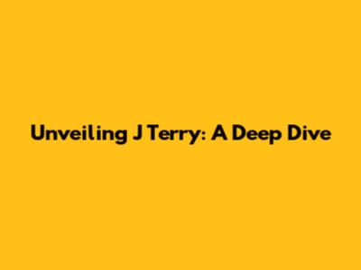 Unveiling J Terry: A Deep Dive