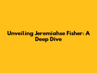 Unveiling Jeremiahse Fisher: A Deep Dive