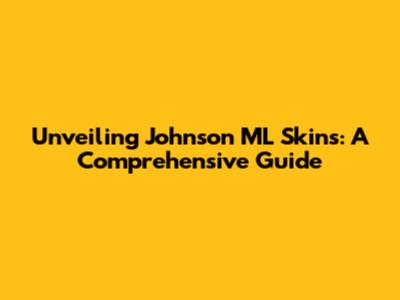 Unveiling Johnson ML Skins: A Comprehensive Guide
