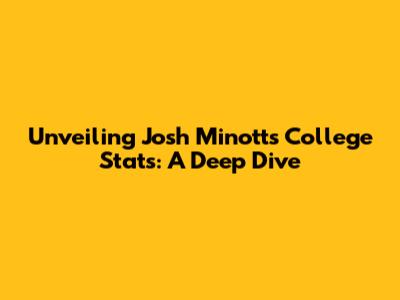 Unveiling Josh Minott's College Stats: A Deep Dive