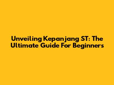 Unveiling Kepanjang ST: The Ultimate Guide For Beginners