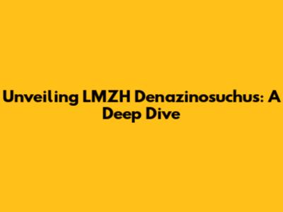 Unveiling LMZH Denazinosuchus: A Deep Dive