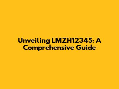Unveiling LMZH12345: A Comprehensive Guide