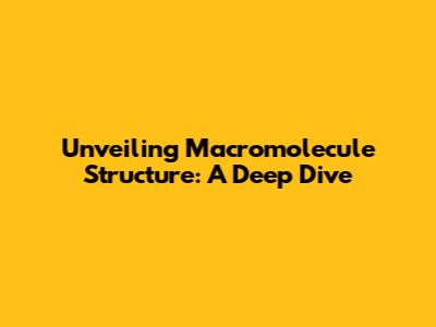 Unveiling Macromolecule Structure: A Deep Dive
