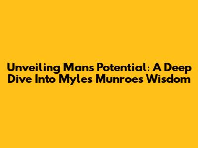 Unveiling Man's Potential: A Deep Dive Into Myles Munroe's Wisdom