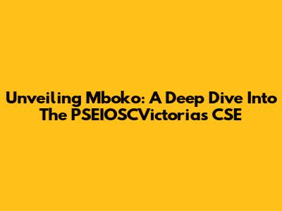 Unveiling Mboko: A Deep Dive Into The PSEIOSCVictoria's CSE