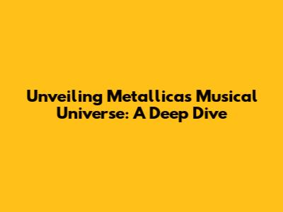 Unveiling Metallica's Musical Universe: A Deep Dive