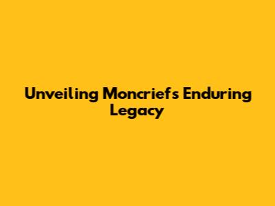 Unveiling Moncrief's Enduring Legacy