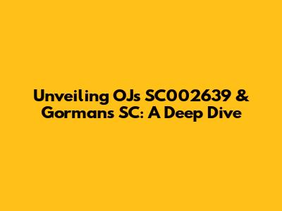 Unveiling OJ's SC002639 & Gorman's SC: A Deep Dive