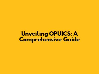 Unveiling OPUICS: A Comprehensive Guide