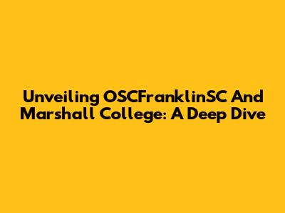 Unveiling OSCFranklinSC And Marshall College: A Deep Dive