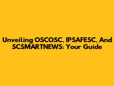 Unveiling OSCOSC, IPSAFESC, And SCSMARTNEWS: Your Guide